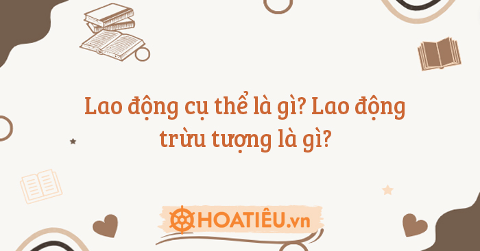 Lao động cụ thể là gì? Lao động trừu tượng là gì?