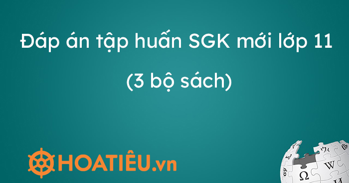 Đáp án tập huấn SGK mới lớp 11