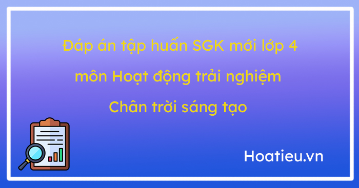 Trả lời câu hỏi sau tập huấn SGK Hoạt động trải nghiệm lớp 4 CTST