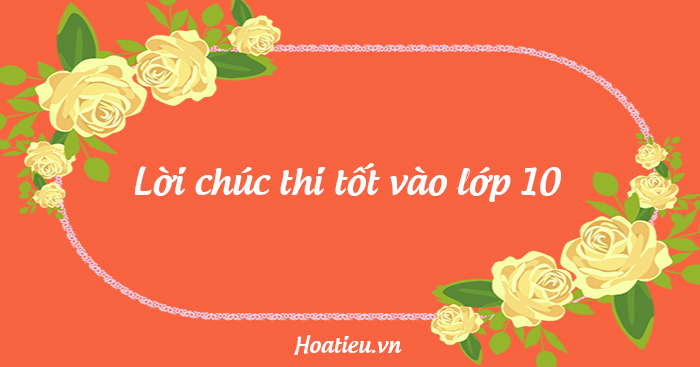 Lời chúc thi lớp 10 hay nhất