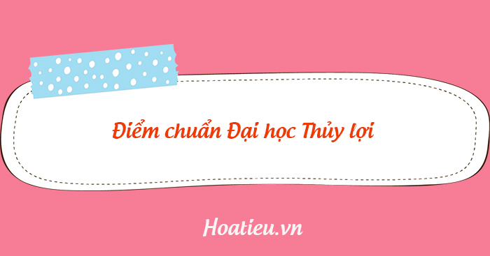 Điểm chuẩn Đại học Thủy lợi 2023