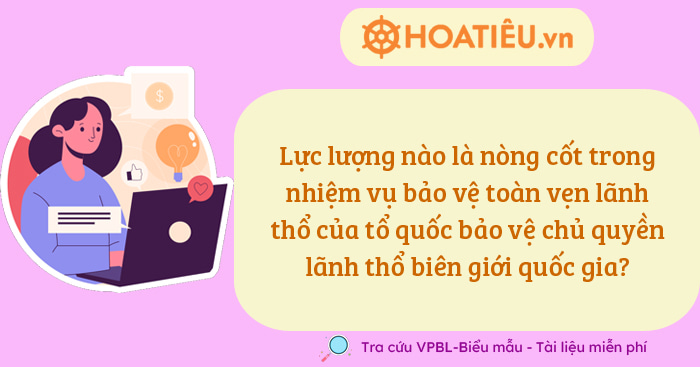 Lực lượng nào là nòng cốt trong nhiệm vụ bảo vệ toàn vẹn lãnh thổ của tổ quốc bảo vệ chủ quyền lãnh thổ biên giới quốc gia?
