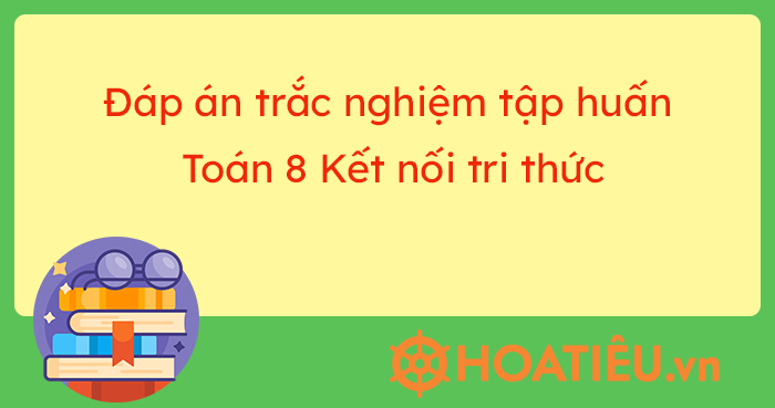 Đáp án trắc nghiệm tập huấn môn Toán lớp 8 Kết nối tri thức