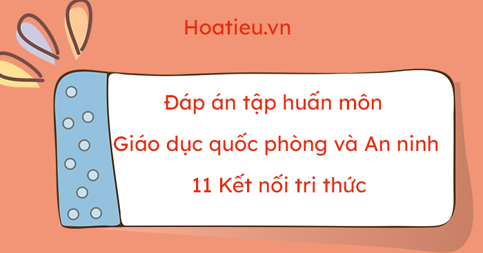 Đáp án tập huấn SGK Giáo dục quốc phòng và An ninh 11 