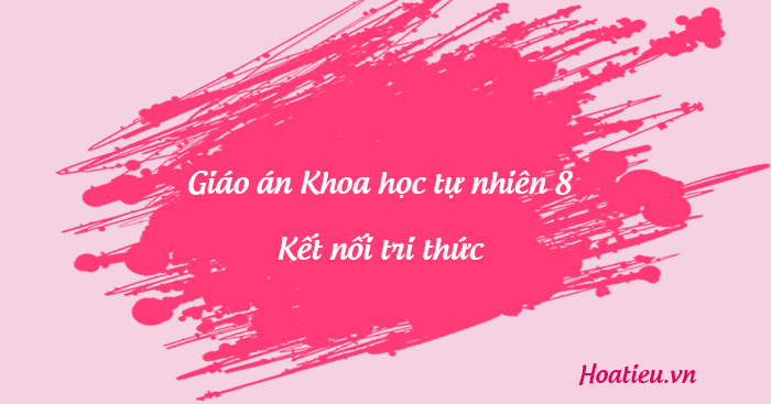 Giáo án bài giảng Khoa học tự nhiên lớp 8 Kết nối