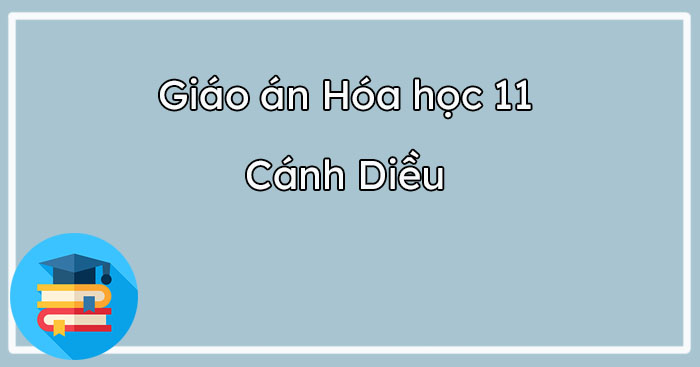 Giáo án môn Hóa học lớp 11 Cánh Diều file word