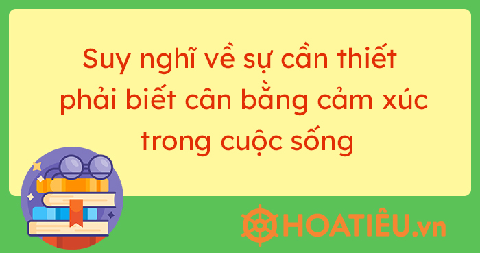 Đoạn văn 200 chữ suy nghĩ về sự cần thiết phải biết cân bằng cảm xúc trong cuộc sống