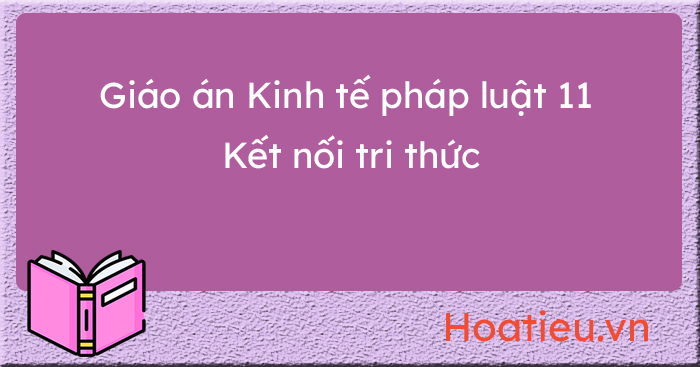 Kế hoạch bài dạy Giáo dục kinh tế và pháp luật lớp 11 KNTT