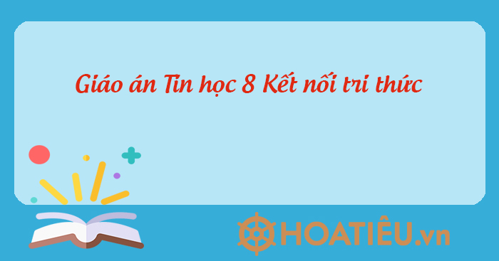Giáo án môn Tin lớp 8 Kết nối tri thức với cuộc sống