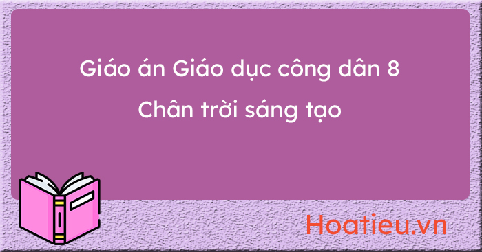 Giáo án GDCD 8 Chân trời sáng tạo file word