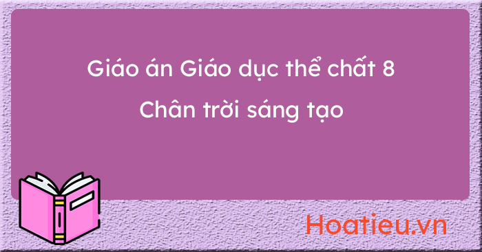 Giáo án bài giảng môn GDTC 8 Chân trời sáng tạo 