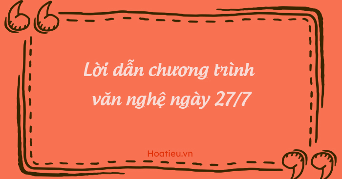 Lời dẫn chương trình văn nghệ 27/7