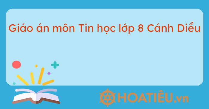 Kế hoạch bài dạy Tin học 8 sách Cánh Diều