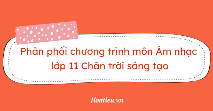 Kế hoạch dạy học môn Âm nhạc 11 sách Chân trời sáng tạo