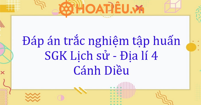 Đáp án tập huấn sách giáo khoa lớp 4 Cánh Diều môn Sử Địa