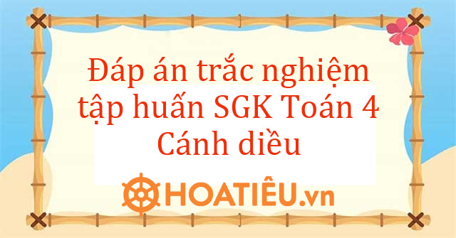 Đáp án tập huấn SGK Toán 4 Cánh Diều