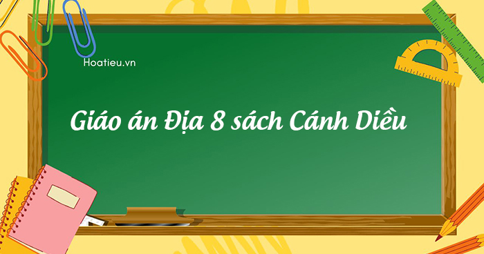 Giáo án Địa lí 8 Cánh Diều 2023-2024