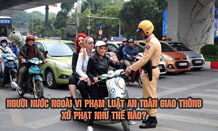 Quy định xử phạt vi phạm giao thông đối với người nước ngoài 