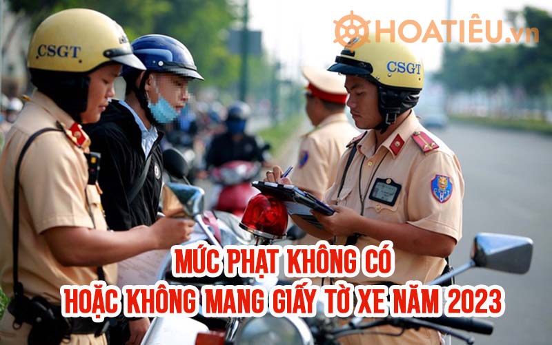 Mức phạt khi không có hoặc không mang theo giấy tờ xe mới nhất