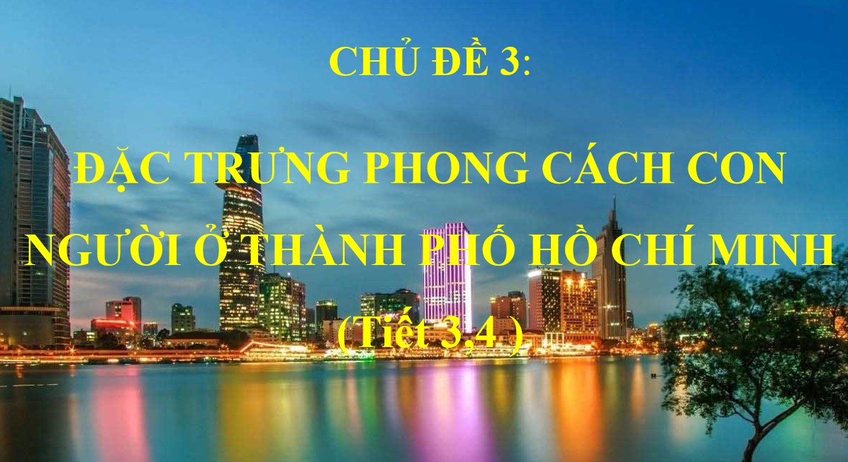 Giáo án PPt Giáo dục địa phương 7 TP HCM chủ đề 3