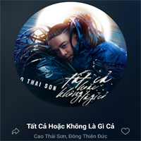 Lời bài hát Tất Cả Hoặc Không Là Gì Cả (Cao Thái Sơn) Chán thì dừng lyric