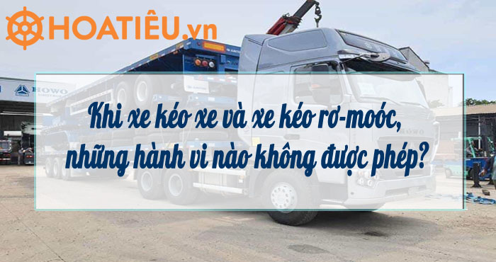 Khi xe kéo xe và xe kéo rơ-moóc, những hành vi nào không được phép?