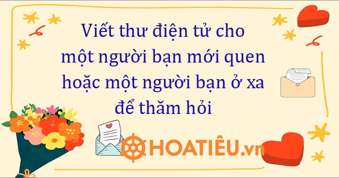 (Siêu hay) Viết thư điện tử cho một người bạn mới quen hoặc một người ...