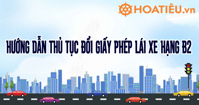 Thủ tục đổi giấy phép lái xe hạng B2 