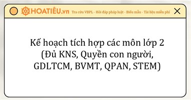 Kế hoạch tích hợp các môn lớp 2 năm học 2024 (Đủ KNS, QCN, GDLTCM, BVMT, QPAN, STEM, ATGT)