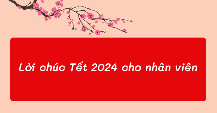 Lời chúc Tết cho nhân viên ý nghĩa