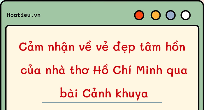 Cảm nhận của em về vẻ đẹp tâm hồn của nhà thơ Hồ Chí Minh qua bài Cảnh khuya