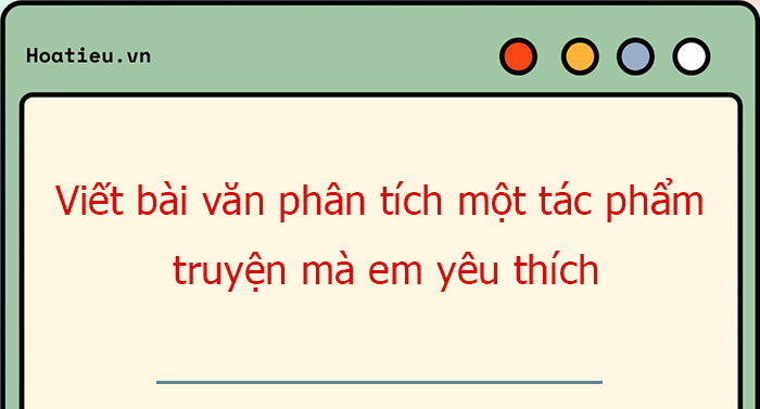Viết bài văn phân tích một tác phẩm truyện mà em yêu thích lớp 8