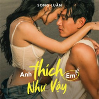 Lời bài hát Anh Thích Em Như Vậy (Song Luân) 