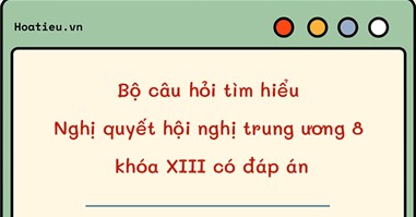 Bộ câu hỏi Tìm hiểu Nghị quyết hội nghị trung ương 8 khóa XIII có đáp án