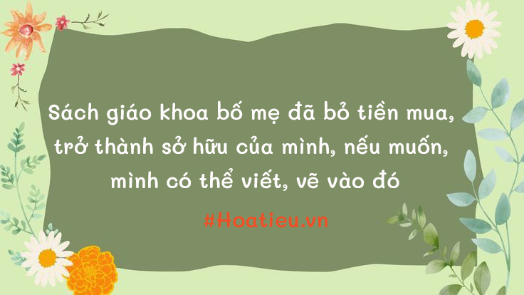 Nghị luận Sách giáo khoa bố mẹ đã bỏ tiền mua nếu muốn, mình có thể viết, vẽ vào đó