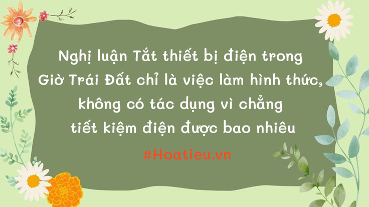 Nghị luận về tắt thiết bị điện trong giờ trái đất chỉ là việc làm hình thức