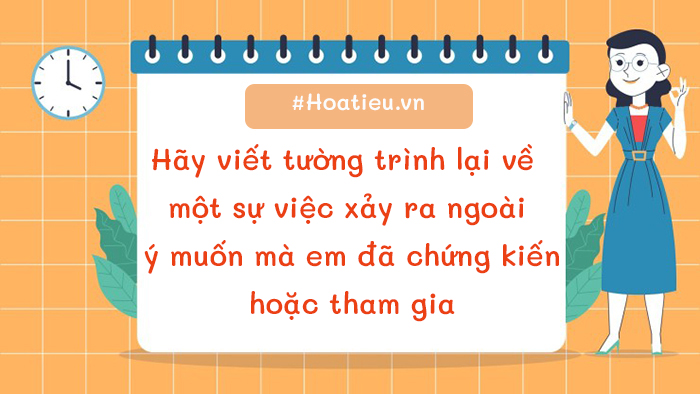 Tường trình về một sự việc xảy ra ngoài ý muốn mà em đã chứng kiến hoặc tham gia