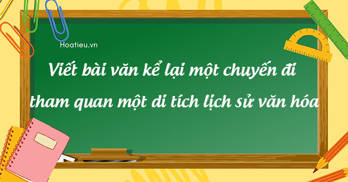 Viết bài xích văn kể lại một chuyến hành trình tham ô quan liêu một di tích lịch sử lịch sử vẻ vang văn hóa truyền thống lớp 8