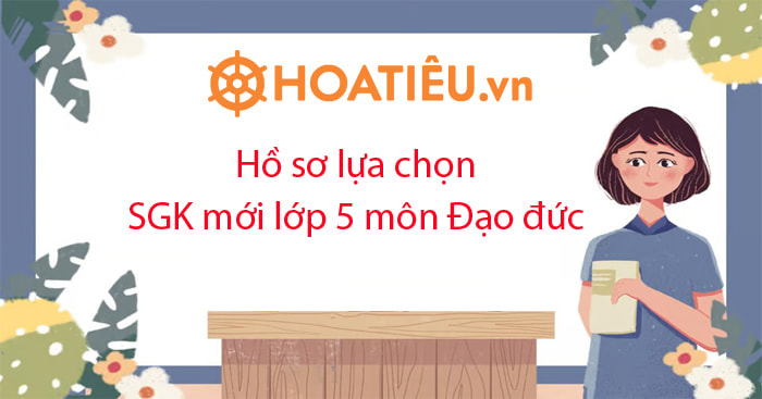 Hồ sơ lựa chọn SGK mới lớp 5 môn Đạo đức
