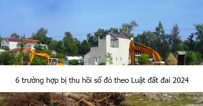 6 trường hợp bị thu hồi sổ đỏ năm 2024 theo Luật đất đai mới nhất