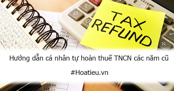 Hướng dẫn cá nhân tự hoàn thuế TNCN các năm cũ