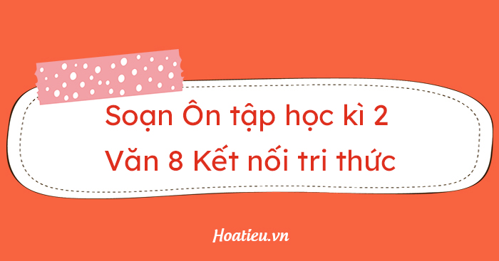 Ôn tập kiến thức trang 128 Văn 8 tập 2 KNTT