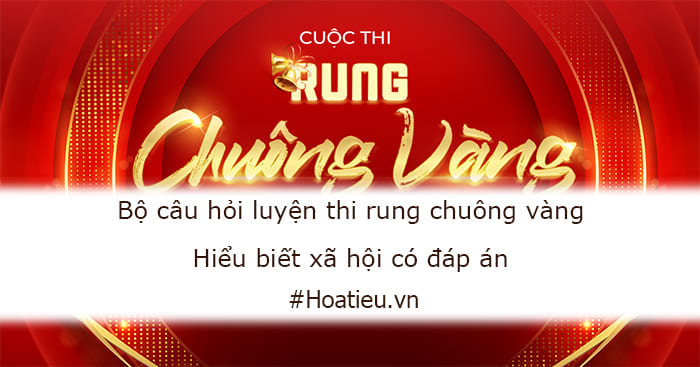 Bộ câu hỏi luyện thi rung chuông vàng - Hiểu biết xã hội có đáp án