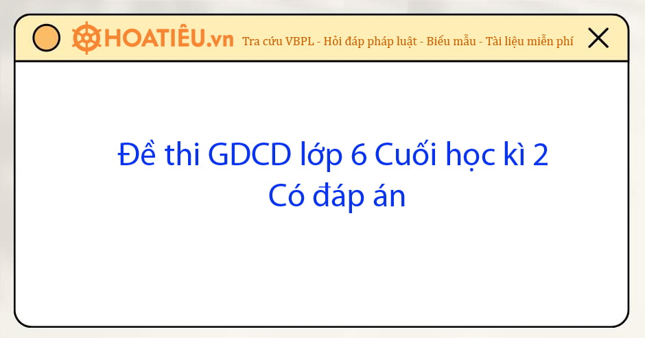 Đề thi học kì 2 môn Giáo dục công dân lớp 6 Kết nối tri thức, Chân trời sáng tạo, Cánh Diều