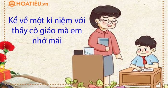 Kể về một kỉ niệm với thầy cô giáo mà em nhớ mãi ngắn nhất