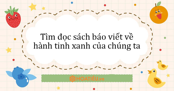 Tìm đọc sách báo viết về hành tinh xanh của chúng ta