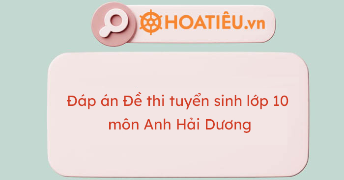 Đề thi tuyển sinh lớp 10 môn Anh 2024 Hải Dương