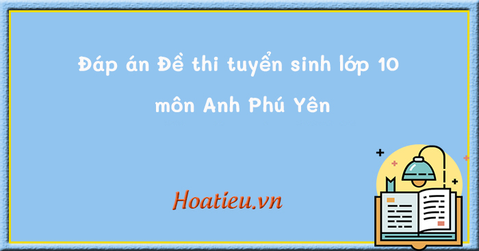 Đề thi tuyển sinh lớp 10 môn Anh 2024 Phú Yên