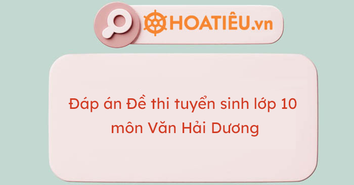 Đáp án đề thi Văn vào 10 Hải Dương
