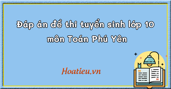 Đề thi vào 10 môn toán phú yên 